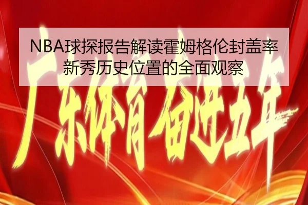 NBA球探报告解读霍姆格伦封盖率新秀历史位置的全面观察